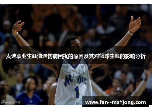 麦迪职业生涯遭遇伤病困扰的原因及其对篮球生涯的影响分析