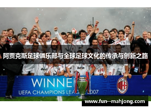 阿贾克斯足球俱乐部与全球足球文化的传承与创新之路