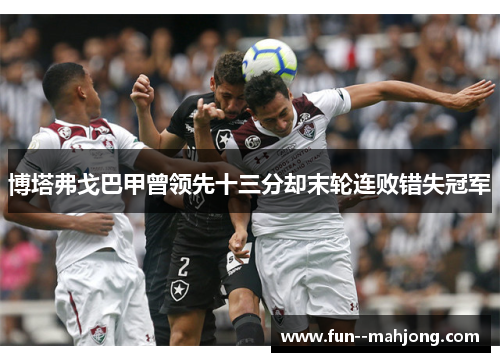 博塔弗戈巴甲曾领先十三分却末轮连败错失冠军