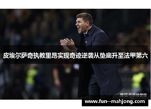 皮埃尔萨奇执教里昂实现奇迹逆袭从垫底升至法甲第六 皮埃尔萨奇执教里昂实现奇迹逆袭从垫底升至法甲第六